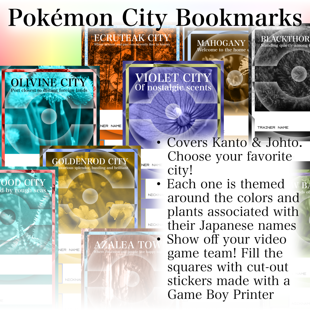 A set of colorful bookmarks featuring real-life plants and Johto city names is arranged against a rainbow background, in such a way that they imitate the arrangement of cities on the Johto Town Map. The image has the following text on it: Pok&eacute;mon City Bookmarks. - Covers Kanto & Johto. Choose your favorite city! - Each one is themed around the colors and plants associated with their Japanese names. - Show off your video game team! Fill the squares with cut-out stickers made with a Game Boy Printer.